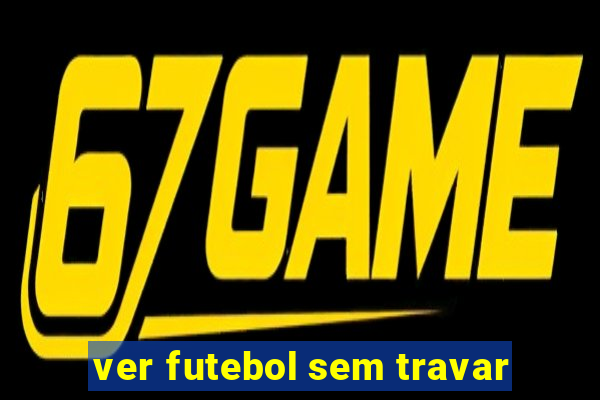 ver futebol sem travar